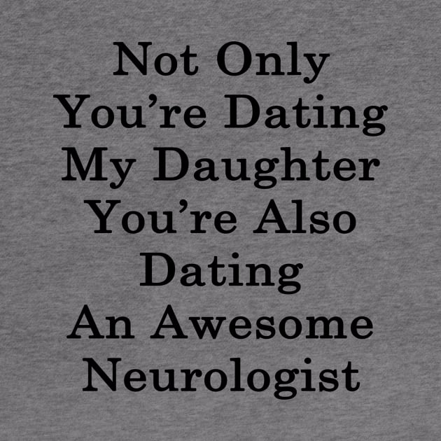 Not Only You're Dating My Daughter You're Also Dating An Awesome Neurologist by supernova23